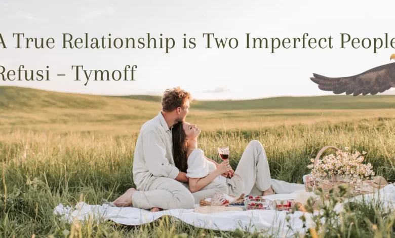 Introduction of a true relationship is two imperfect people refusi - tymoff