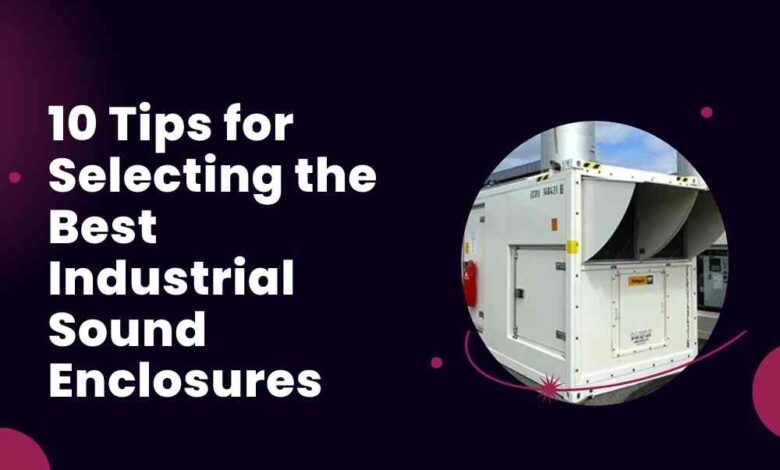 10 Tips for Selecting the Best Industrial Sound Enclosures