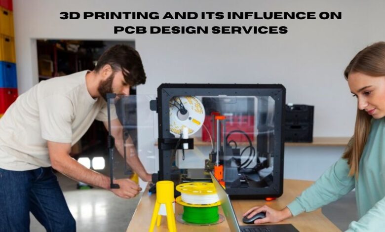 3D Printing and Its Influence on PCB Design Services