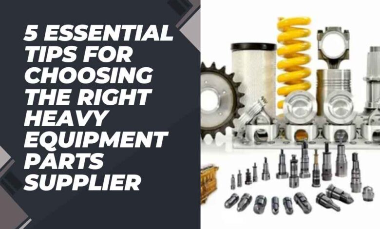 5 Essential Tips for Choosing the Right Heavy Equipment Parts Supplier