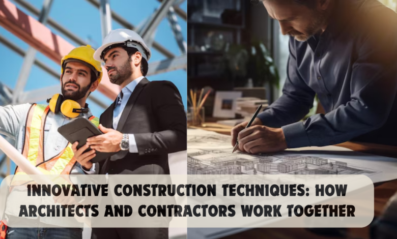 Innovative Construction Techniques: How Architects and Contractors Work Together