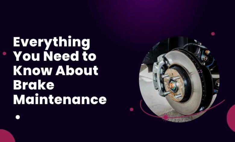 Everything You Need to Know About Brake Maintenance