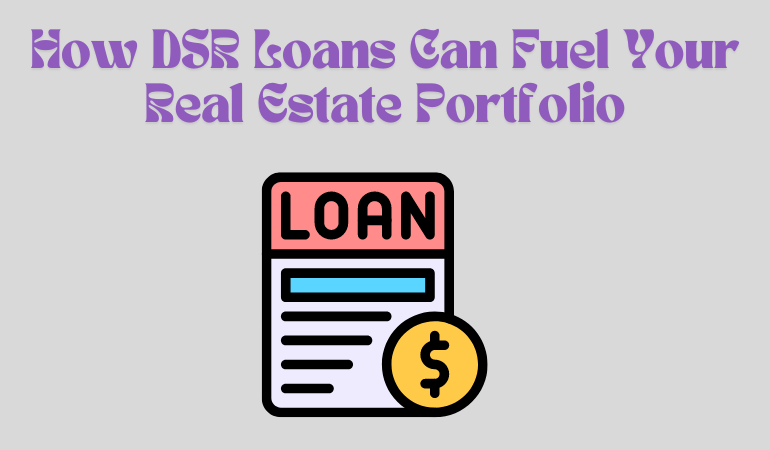 How DSR Loans Can Fuel Your Real Estate Portfolio