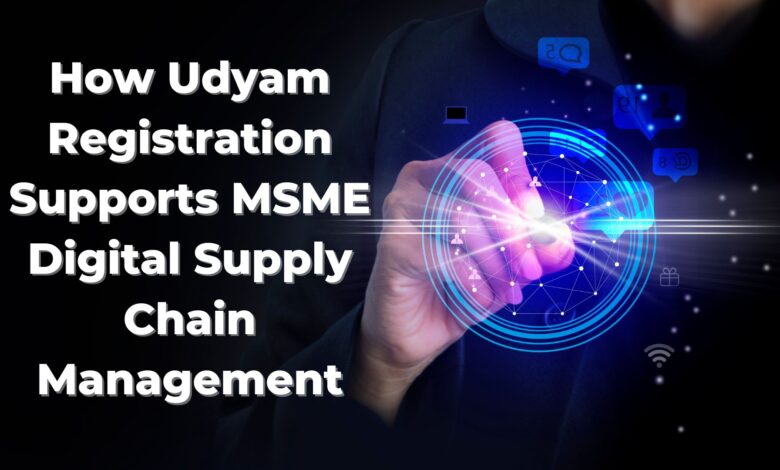 How Udyam Registration Supports MSME Digital Supply Chain Management