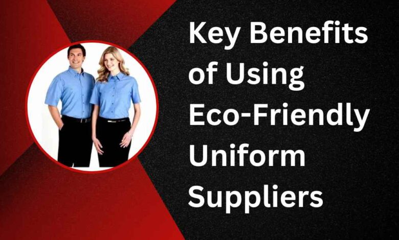Key Benefits of Using Eco-Friendly Uniform Suppliers