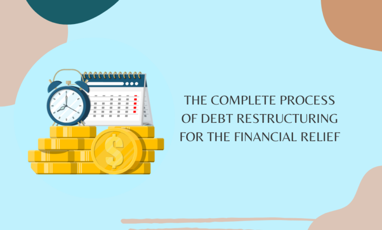 The Complete Process of Debt Restructuring For the Financial Relief