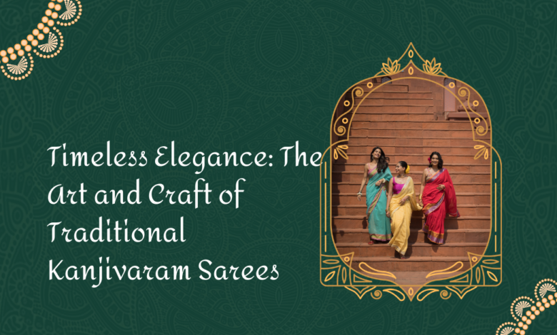 Timeless Elegance: The Art and Craft of Traditional Kanjivaram Sarees