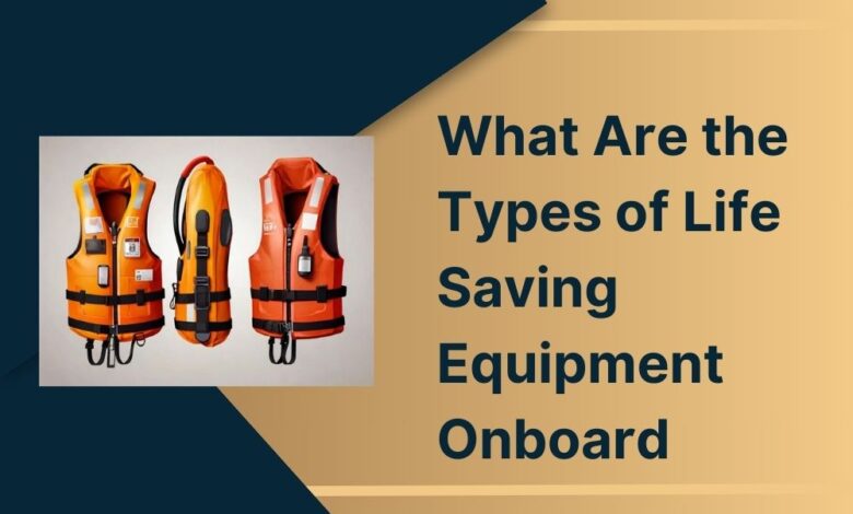 What Are the Types of Life Saving Equipment Onboard