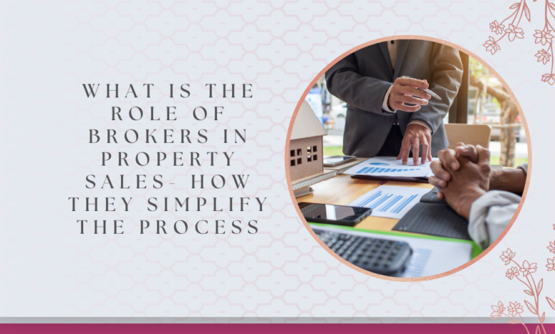 What Is The Role of Brokers in Property Sales- How They Simplify the Process