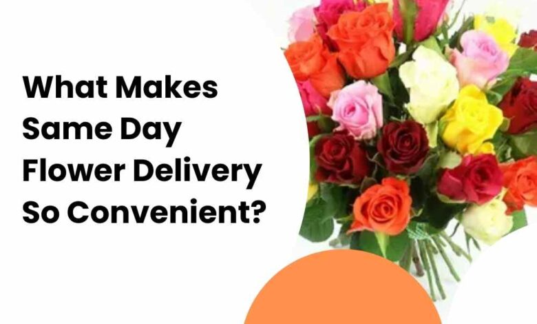 What Makes Same Day Flower Delivery So Convenient