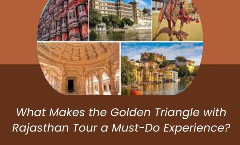 What Makes the Golden Triangle with Rajasthan Tour a Must-Do Experience?