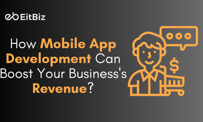 How Mobile App Development Can Boost Your Business's Revenue?