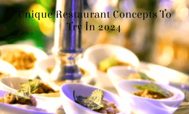 Unique Restaurant Concepts To Try In 2024