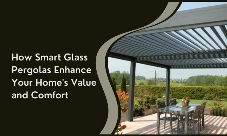 How Smart Glass Pergolas Enhance Your Home's Value and Comfort