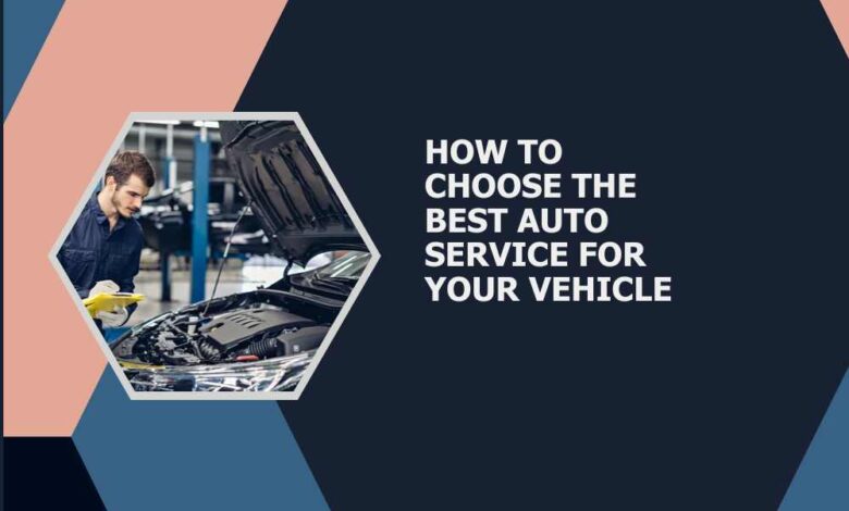 How to Choose the Best Auto Service for Your Vehicle