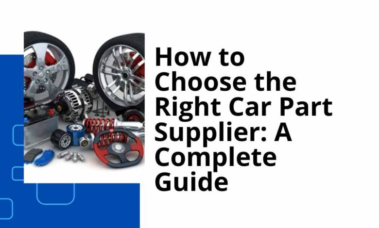 How to Choose the Right Car Part Supplier A Complete Guide