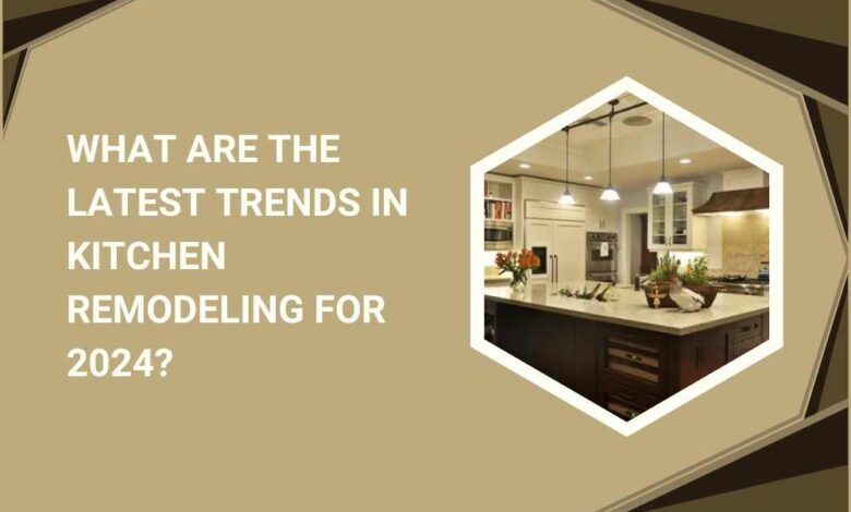 What Are the Latest Trends in Kitchen Remodeling for 2024