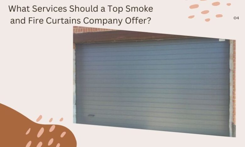 What Services Should a Top Smoke and Fire Curtains Company Offer?